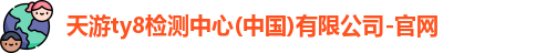 天游ty8检测中心(中国)有限公司-官网